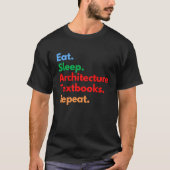 Eat Sleep Architecture Textbooks Repeat for Archit T-Shirt (Vorderseite)