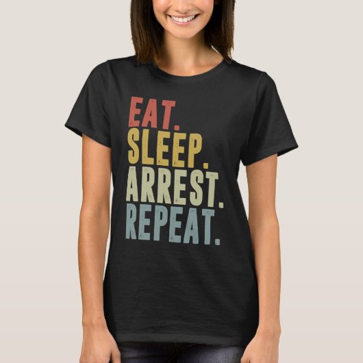 Eat Sleep Arrest Repeat  Police Officer Arresting T-Shirt (Vorderseite)