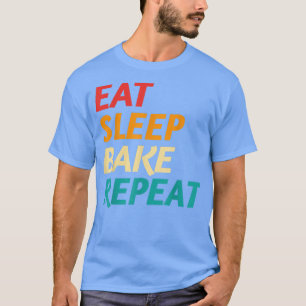 Eat Sleep Bake Repeat Baking Chefs Baking Bakers C T-Shirt