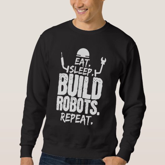 Eat Sleep Build Roboter Repeat Robotics Engineer Sweatshirt (Vorderseite)