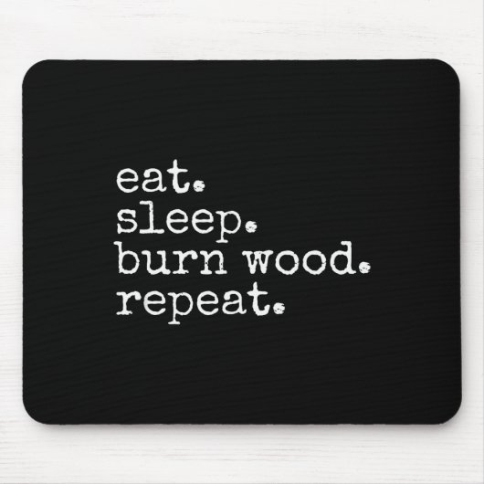 Eat. Sleep. Burn Wood. Repeat. Funny Hobby Meme Mousepad (Vorne)