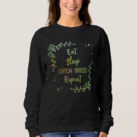 Eat Sleep Catch Babies Repeat Midwife Mom Doula Mo Sweatshirt (Vorderseite)