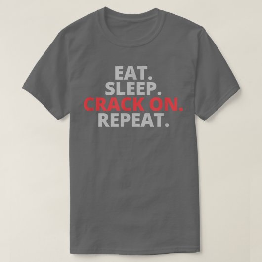 Eat Sleep Crack On Repeat  T-Shirt (Design vorne)