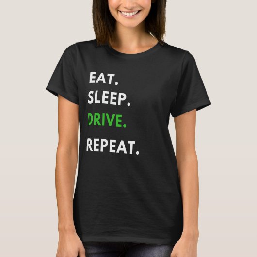 Eat Sleep Drive Repeat for Driving Fans Truck Dri T-Shirt (Vorderseite)