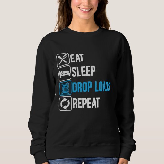 Eat Sleep Drop Loads Repeat Trucker Trailer Truck Sweatshirt (Vorderseite)