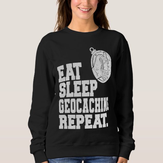 Eat Sleep Geocaching Repeat Geocache Geocacher 1 Sweatshirt (Vorderseite)