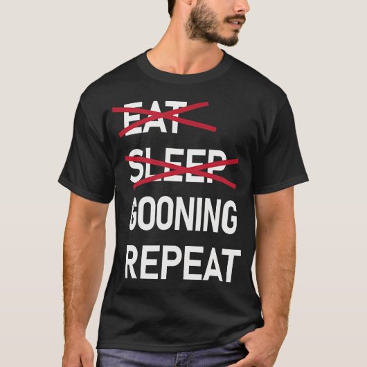 Eat Sleep Gooning Repeat Funny Gooner T-Shirt (Vorderseite)