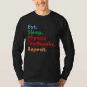 Eat Sleep Physics Textbooks Repeat for Physics T-Shirt (Vorderseite)