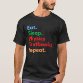 Eat Sleep Physics Textbooks Repeat for Physics T-Shirt (Vorderseite)