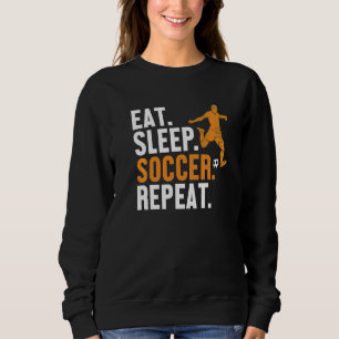 Eat Sleep Soccer Wiederholung Futbol Fußball Goal Sweatshirt