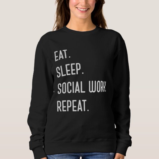 Eat Sleep Social Work Repeat  For Social Worker Sweatshirt (Vorderseite)