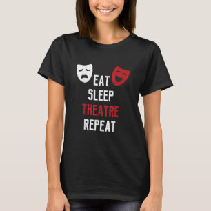 Eat Sleep Theater Wiederholung Musical Thetre Gesc T-Shirt
