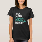 Eat sleep Theoretical Physics Repeat Physicist T-Shirt (Vorderseite)