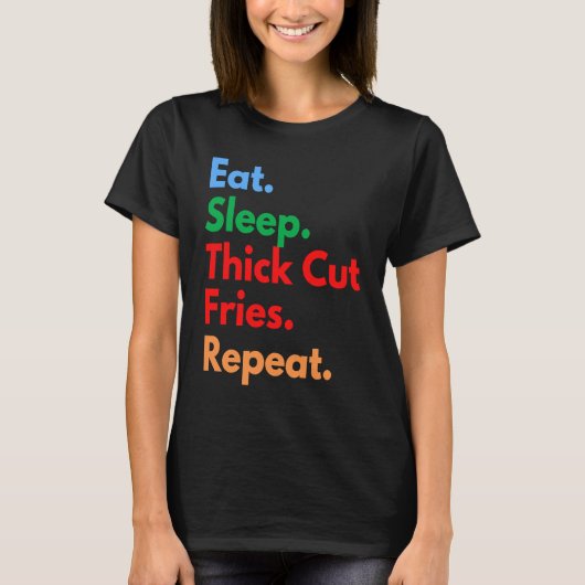 Eat Sleep Thick Cut Fries Repeat for Thick Cut Fri T-Shirt (Vorderseite)