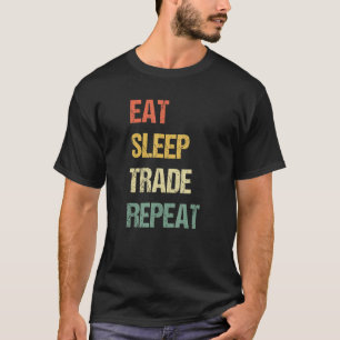 Eat Sleep Trade Repeat Day Stock Trading Trader T-Shirt