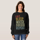 Eat Sleep Watch Soccer Repeat Sweatshirt (Vorne ganz)