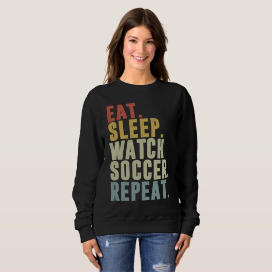 Eat Sleep Watch Soccer Repeat Sweatshirt (Vorne ganz)
