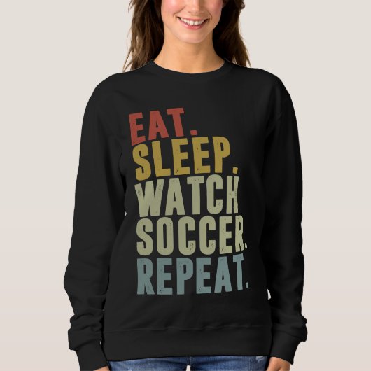 Eat Sleep Watch Soccer Repeat Sweatshirt (Vorderseite)