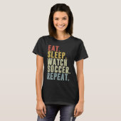 Eat Sleep Watch Soccer Repeat T-Shirt (Vorne ganz)
