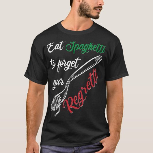 Eat Spaghetti To Forgetti Your Regretti Pasta T-Shirt (Vorderseite)