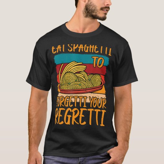 Eat Spaghetti To Forgetti Your Regretti          T-Shirt (Vorderseite)