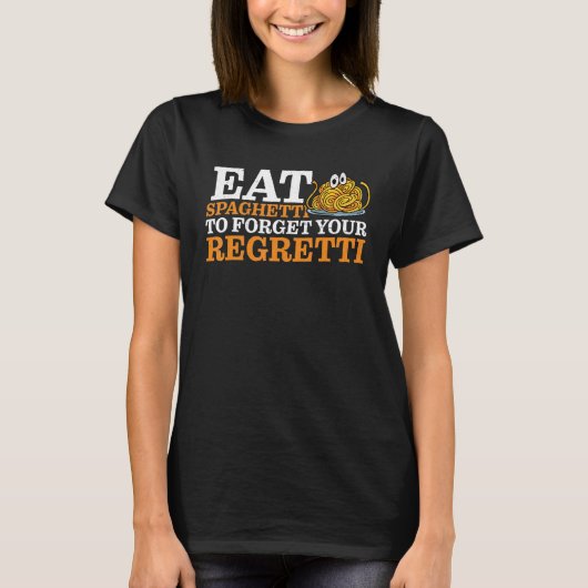 Eat Spaghetti To Forgetti Your Regretti T-Shirt (Vorderseite)