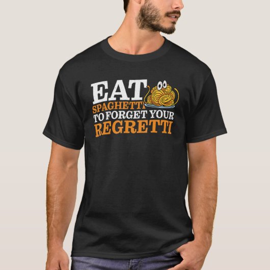 Eat Spaghetti To Forgetti Your Regretti T-Shirt (Vorderseite)