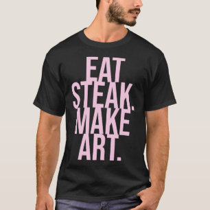 Eat Steak Make Art T-Shirt