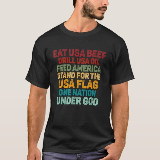 Eat Usa Beef Drill Usa Oil Feed America Stand For T-Shirt (Vorderseite)