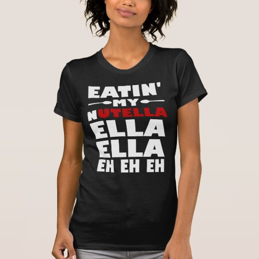 Eatin' My Nutella Ella Eh Eh Eh T-Shirt (Vorderseite)