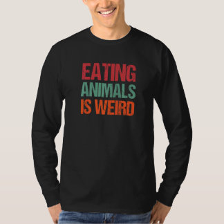 Eating Animals Is Weird Vegan Vegetarian Pride Ani T-Shirt