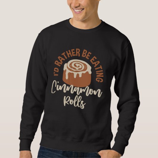 Eating Cinnamon Rolls Delicious Foods Sweatshirt (Vorderseite)