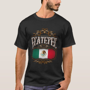 Ecatepec Estado De Mã©Xico Con Bandera De Mã©Xico T-Shirt