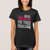 Echte Frauen verwenden Drei-Pedale Funny Car Girl T-Shirt (Vorderseite)