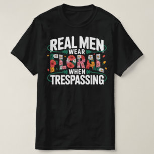 Echte Männer tragen Blumen beim Hausfriedensbruch T-Shirt