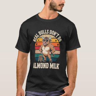 Echte Stiere trinken kein Mandelmilch Zitat 1 T-Shirt