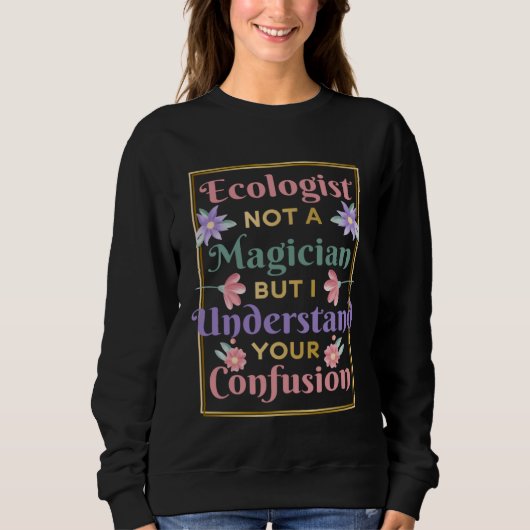 Ecologist Not A Magician Nature Environment Ecolog Sweatshirt (Vorderseite)
