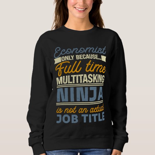 Economist As Long As Full Time Multitasking Ninja  Sweatshirt (Vorderseite)