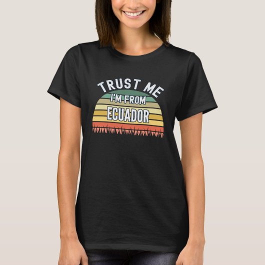 Ecuador Trust Me I m From Ecuador T-Shirt (Vorderseite)