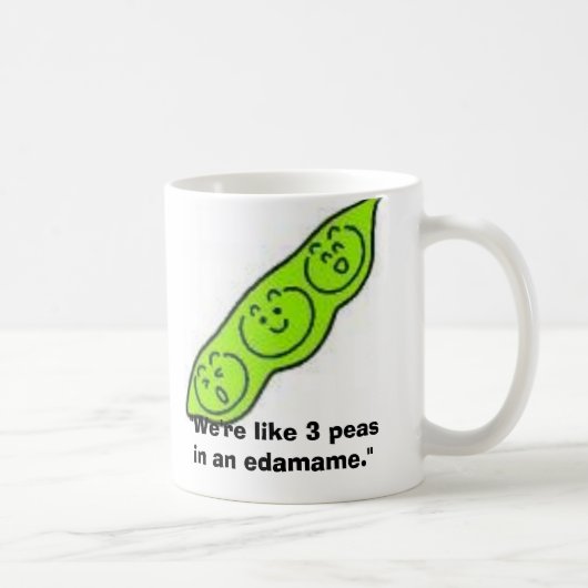 edamame, "wir sind wie 3 Erbsen in einem edamame. Kaffeetasse (Rechts)