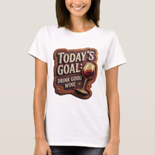 Edgy Gold HEUTIGES ZIEL GUTEN WEIN TRINKEN Slogan T-Shirt