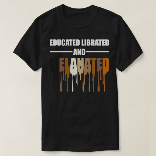 Educated Librated Melanated Tshirt (Design vorne)