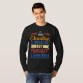 Education is Important But Podcast is Importanter T-Shirt (Vorne ganz)