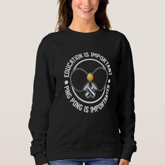Education Is Important Ping Pong Is Importanter Sweatshirt (Vorderseite)