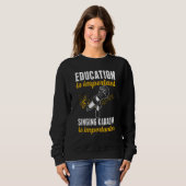 Education Is Important Singing Karaoke Is Importan Sweatshirt (Vorne ganz)