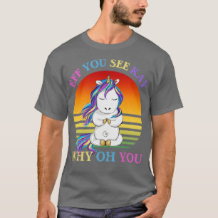 Eff Sie sehen Kay Warum Oh Sie lustiges Einhorn Yo T-Shirt