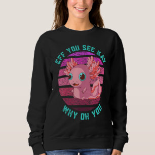 Eff you see Kay Why Oh You Axolotl Retro Vintag 1 Sweatshirt