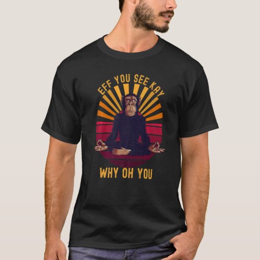 Eff You See Kay Why Oh You Chimp Ape Monkey Yoga T-Shirt (Vorderseite)