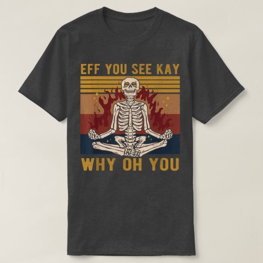Eff you see Kay Why Oh You Skeleton Yoga T - Shirt (Design vorne)