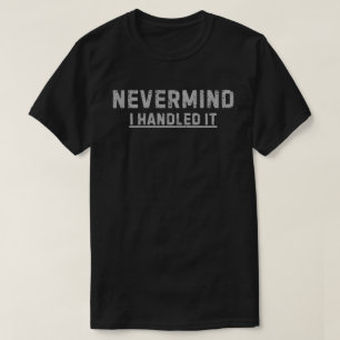 Egal, ich habe es erledigt T-Shirt